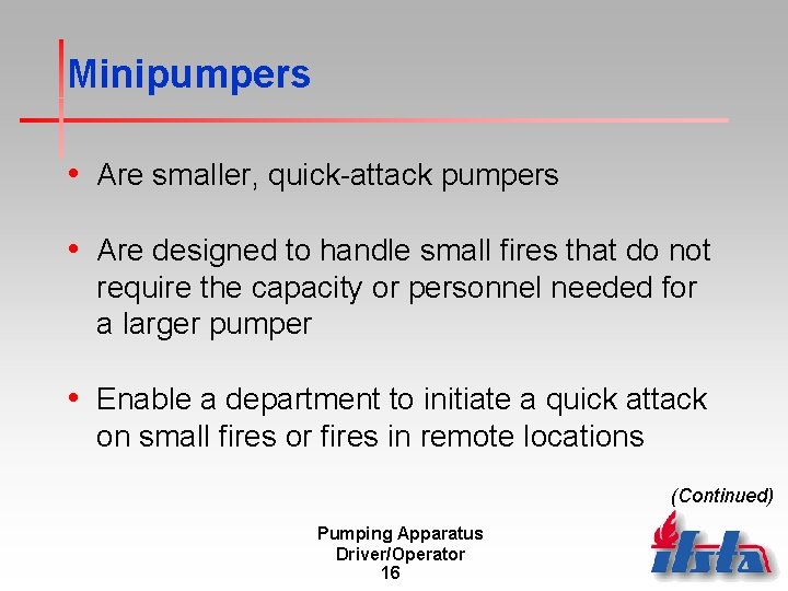 Minipumpers • Are smaller, quick-attack pumpers • Are designed to handle small fires that