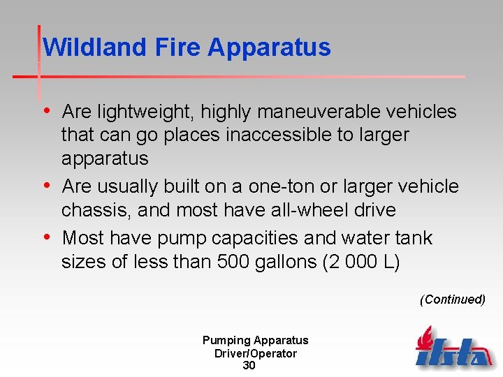 Wildland Fire Apparatus • Are lightweight, highly maneuverable vehicles that can go places inaccessible