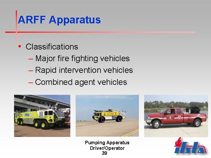 ARFF Apparatus • Classifications – Major fire fighting vehicles – Rapid intervention vehicles –