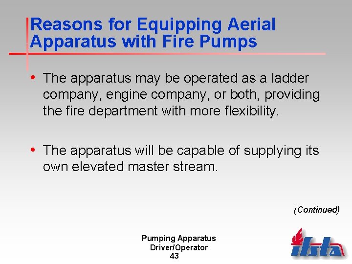 Reasons for Equipping Aerial Apparatus with Fire Pumps • The apparatus may be operated
