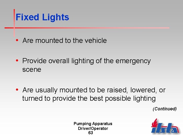 Fixed Lights • Are mounted to the vehicle • Provide overall lighting of the