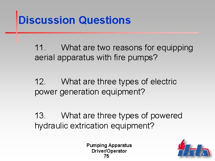 Discussion Questions 11. What are two reasons for equipping aerial apparatus with fire pumps?