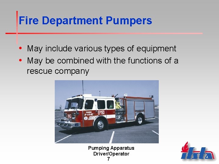 Fire Department Pumpers • May include various types of equipment • May be combined