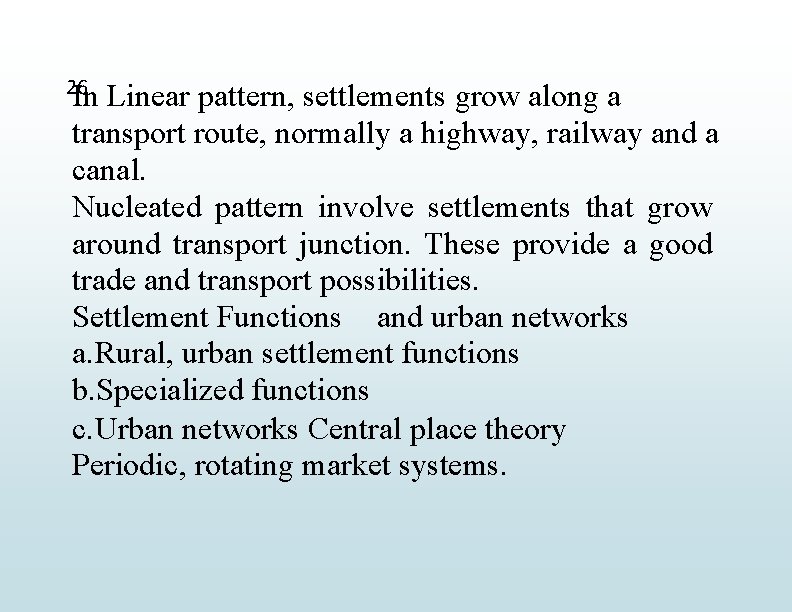 26 In Linear pattern, settlements grow along a transport route, normally a highway, railway