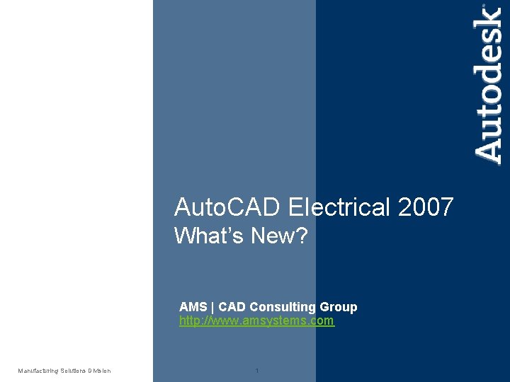 Auto. CAD Electrical 2007 What’s New? AMS | CAD Consulting Group http: //www. amsystems.