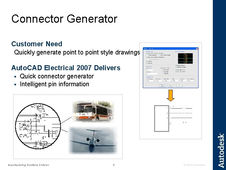 Connector Generator Customer Need Quickly generate point to point style drawings Auto. CAD Electrical