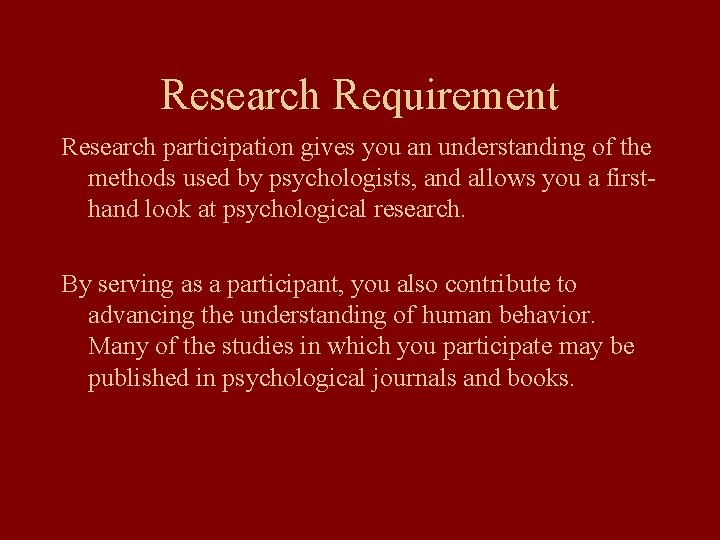 Research Requirement Research participation gives you an understanding of the methods used by psychologists,