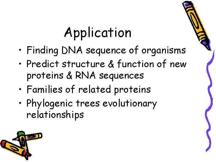 Application • Finding DNA sequence of organisms • Predict structure & function of new