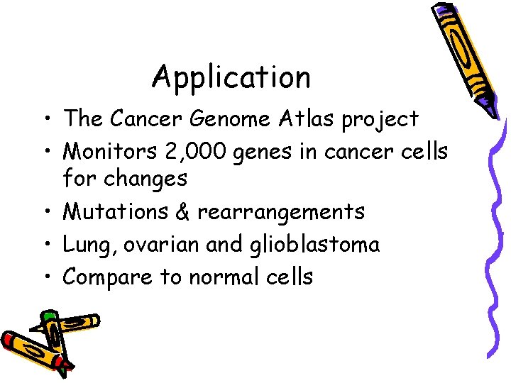 Application • The Cancer Genome Atlas project • Monitors 2, 000 genes in cancer