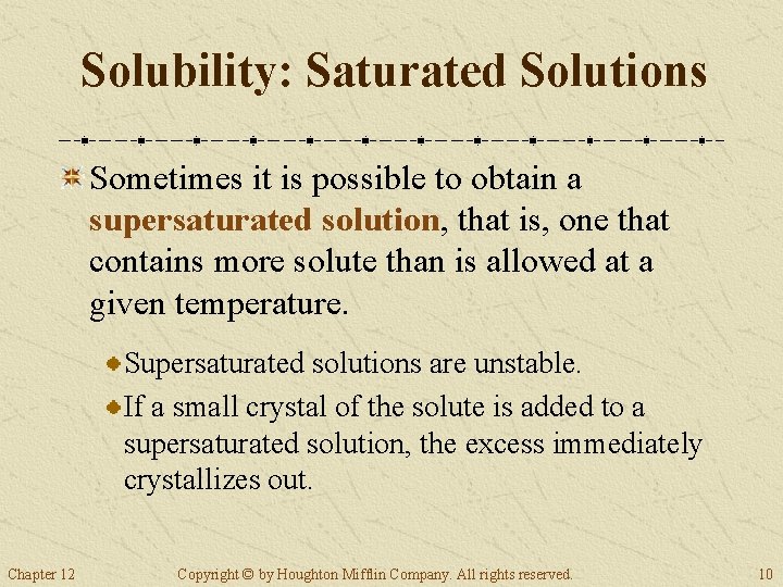 Solubility: Saturated Solutions Sometimes it is possible to obtain a supersaturated solution, that is,