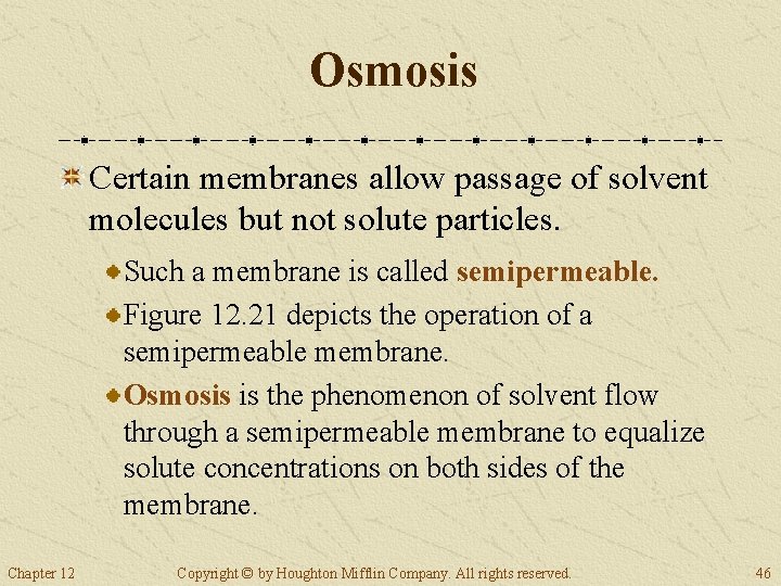 Osmosis Certain membranes allow passage of solvent molecules but not solute particles. Such a