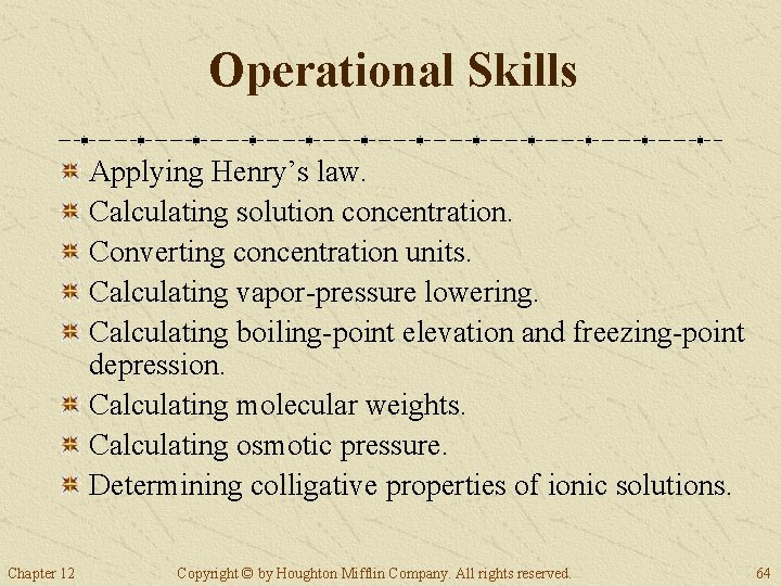 Operational Skills Applying Henry’s law. Calculating solution concentration. Converting concentration units. Calculating vapor-pressure lowering.