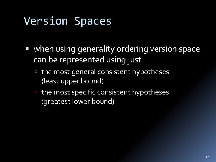 Version Spaces when using generality ordering version space can be represented using just the