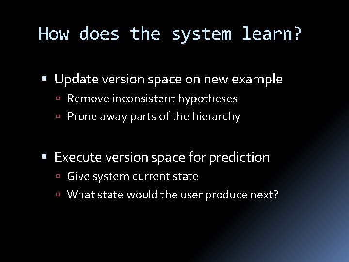 How does the system learn? Update version space on new example Remove inconsistent hypotheses