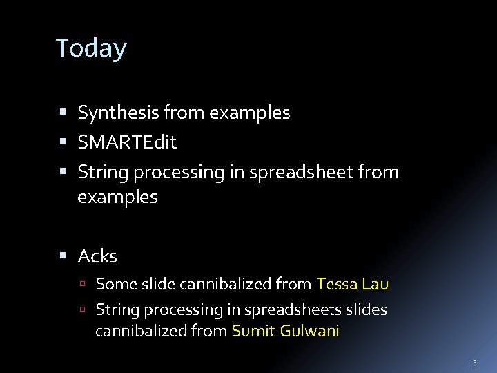 Today Synthesis from examples SMARTEdit String processing in spreadsheet from examples Acks Some slide