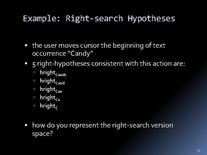 Example: Right-search Hypotheses the user moves cursor the beginning of text occurrence “Candy” 5