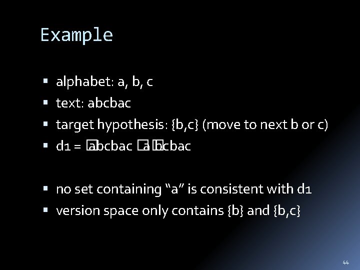 Example alphabet: a, b, c text: abcbac target hypothesis: {b, c} (move to next