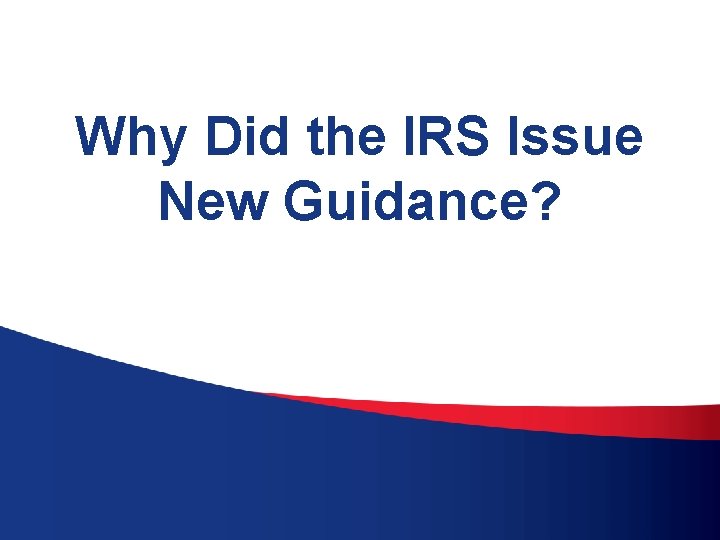 Why Did the IRS Issue New Guidance? 