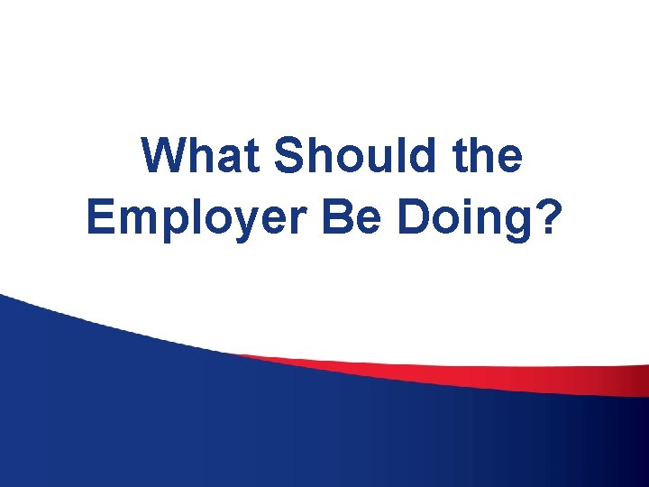 What Should the Employer Be Doing? 