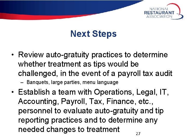 Next Steps • Review auto-gratuity practices to determine whether treatment as tips would be