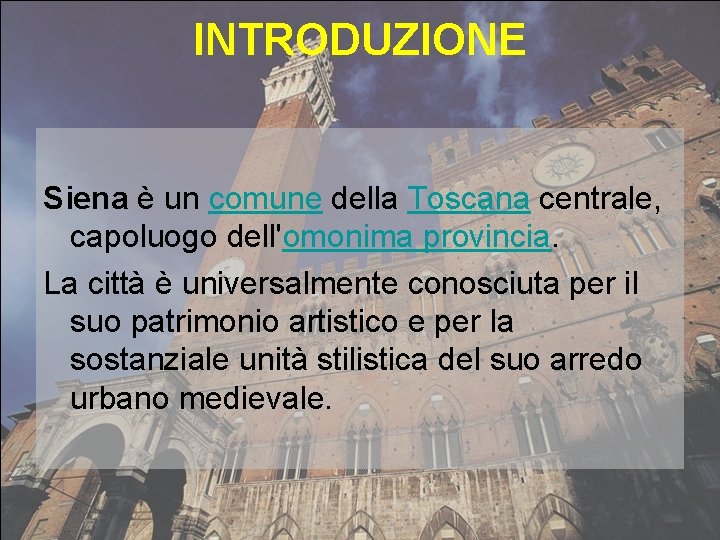 INTRODUZIONE Siena è un comune della Toscana centrale, capoluogo dell'omonima provincia. La città è