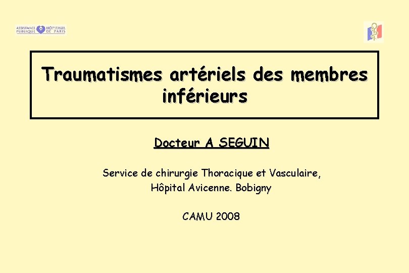 Traumatismes artériels des membres inférieurs Docteur A SEGUIN Service de chirurgie Thoracique et Vasculaire,