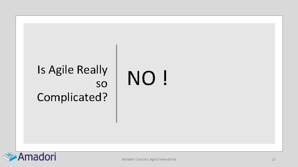Is Agile Really so Complicated? NO ! Amadori Courses: Agile Demystified 13 