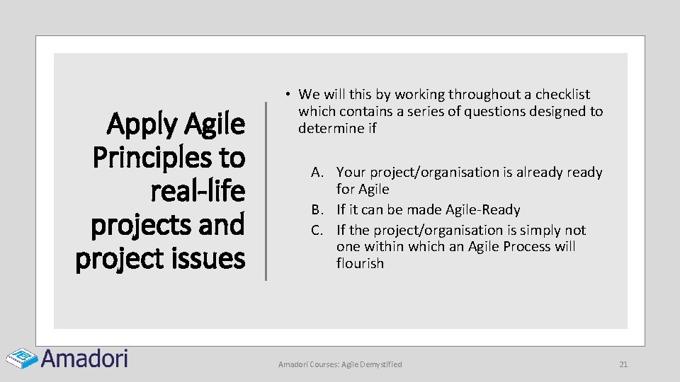 Apply Agile Principles to real-life projects and project issues • We will this by