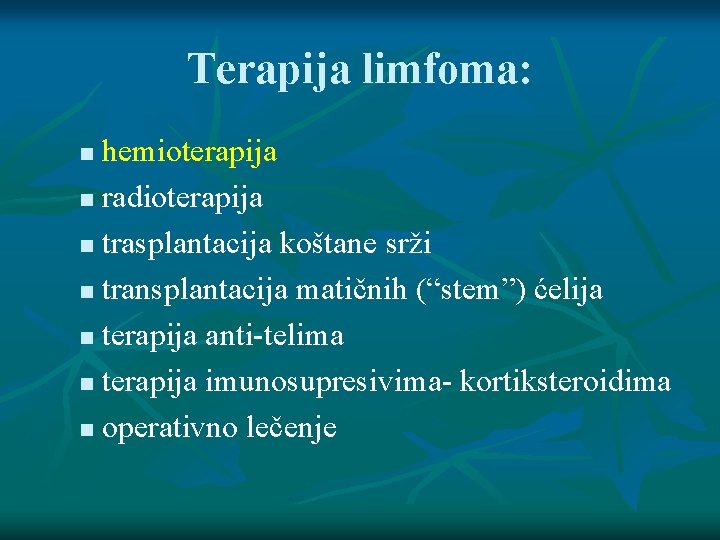 Terapija limfoma: hemioterapija radioterapija trasplantacija koštane srži transplantacija matičnih (“stem”) ćelija terapija anti-telima terapija