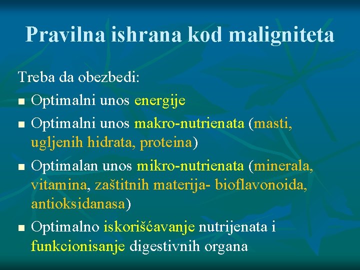 Pravilna ishrana kod maligniteta Treba da obezbedi: Optimalni unos energije Optimalni unos makro-nutrienata (masti,