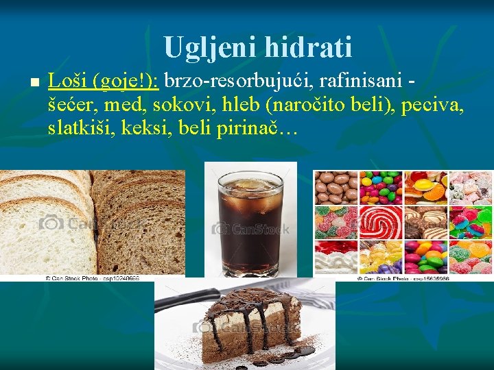 Ugljeni hidrati Loši (goje!): brzo-resorbujući, rafinisani šećer, med, sokovi, hleb (naročito beli), peciva, slatkiši,