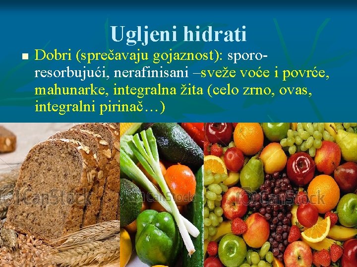 Ugljeni hidrati Dobri (sprečavaju gojaznost): spororesorbujući, nerafinisani –sveže voće i povrće, mahunarke, integralna žita Ugljeni hidrati Dobri (sprečavaju gojaznost): spororesorbujući, nerafinisani –sveže voće i povrće, mahunarke, integralna žita
