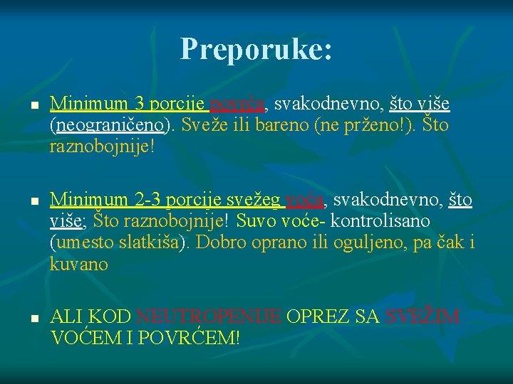 Preporuke: Minimum 3 porcije povrća, svakodnevno, što više (neograničeno). Sveže ili bareno (ne prženo!). Preporuke: Minimum 3 porcije povrća, svakodnevno, što više (neograničeno). Sveže ili bareno (ne prženo!).