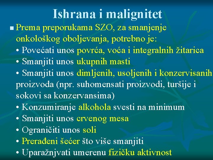 Ishrana i malignitet Prema preporukama SZO, za smanjenje onkološkog oboljevanja, potrebno je: • Povećati Ishrana i malignitet Prema preporukama SZO, za smanjenje onkološkog oboljevanja, potrebno je: • Povećati