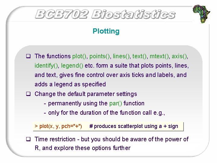 Plotting q The functions plot(), points(), lines(), text(), mtext(), axis(), identify(), legend() etc. form