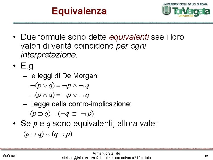 Equivalenza • Due formule sono dette equivalenti sse i loro valori di verità coincidono