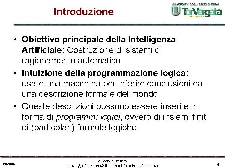 Introduzione • Obiettivo principale della Intelligenza Artificiale: Costruzione di sistemi di ragionamento automatico •