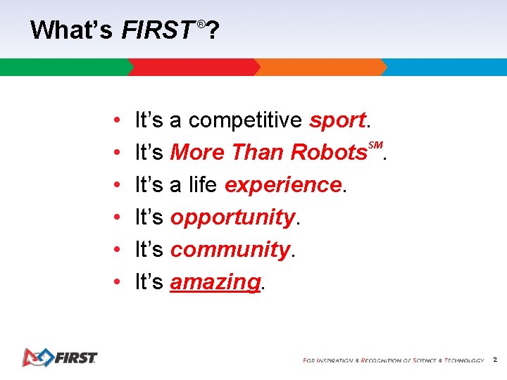 What’s FIRST ? ® • • • It’s a competitive sport. SM It’s More