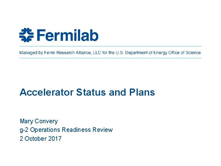 Accelerator Status and Plans Mary Convery g-2 Operations Readiness Review 2 October 2017 