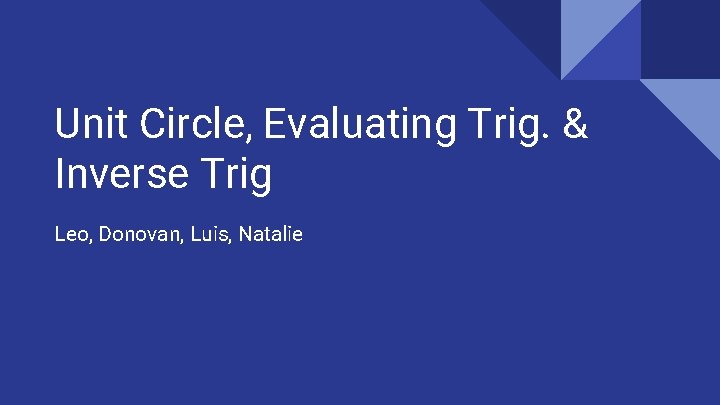 Unit Circle, Evaluating Trig. & Inverse Trig Leo, Donovan, Luis, Natalie 