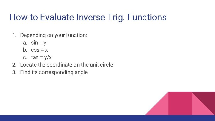 How to Evaluate Inverse Trig. Functions 1. Depending on your function: a. sin =