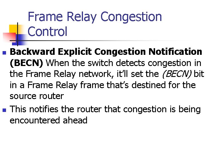 Frame Relay Congestion Control n n Backward Explicit Congestion Notification (BECN) When the switch
