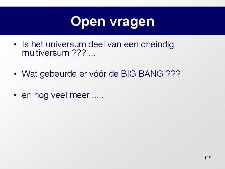 Open vragen • Is het universum deel van een oneindig multiversum ? ? ?