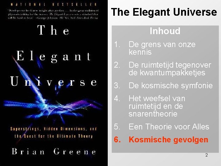 The Elegant Universe Inhoud 1. De grens van onze kennis 2. De ruimtetijd tegenover