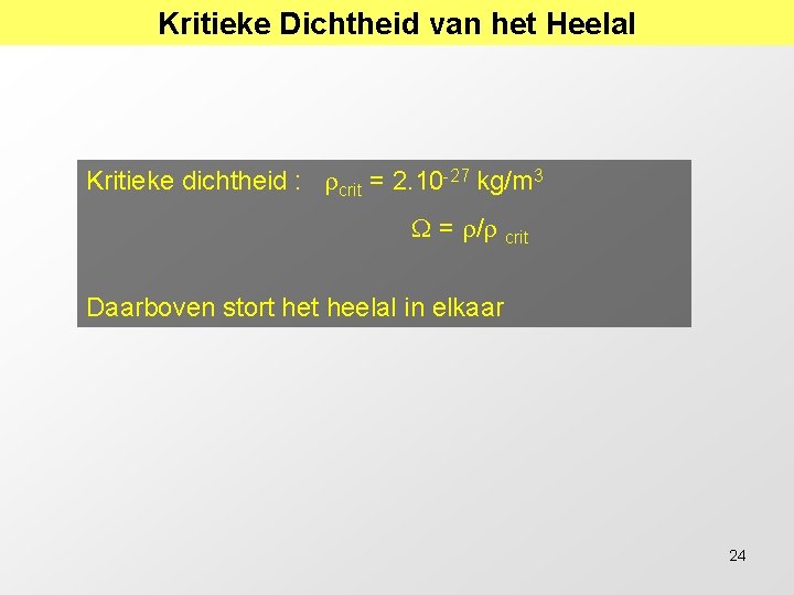 Kritieke Dichtheid van het Heelal Kritieke dichtheid : crit = 2. 10 -27 kg/m