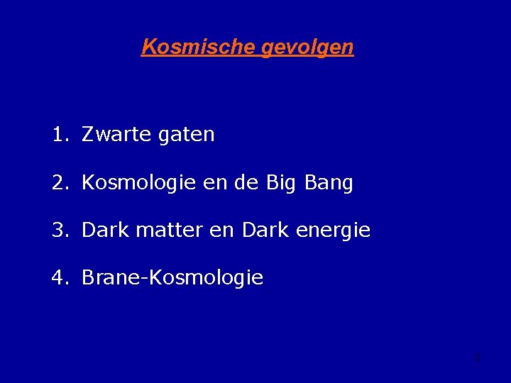 Kosmische gevolgen 1. Zwarte gaten 2. Kosmologie en de Big Bang 3. Dark matter