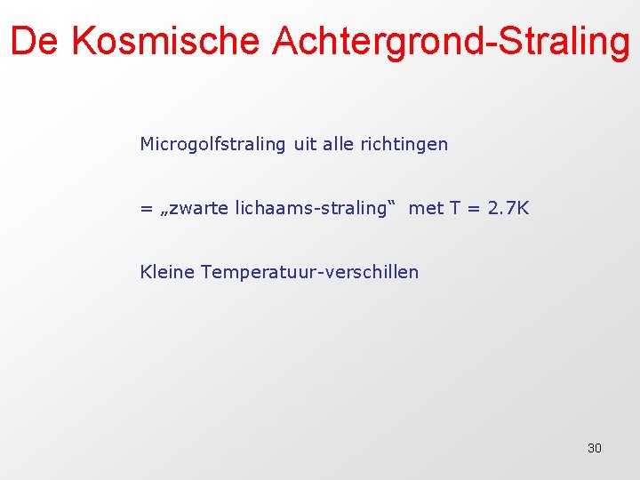 De Kosmische Achtergrond-Straling Microgolfstraling uit alle richtingen = „zwarte lichaams-straling“ met T = 2.