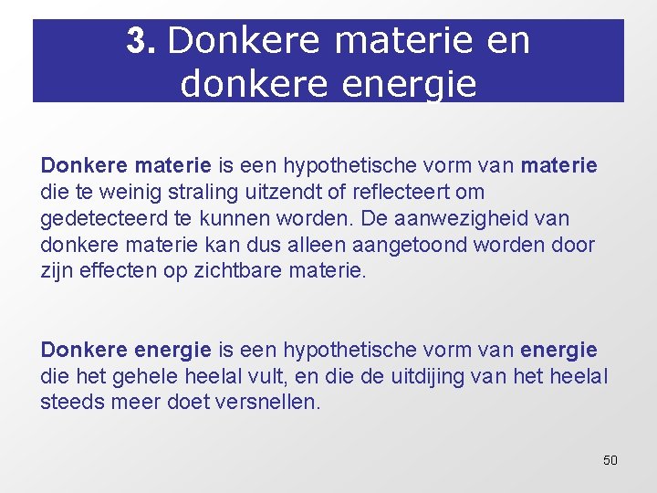 3. Donkere materie en donkere energie Donkere materie is een hypothetische vorm van materie