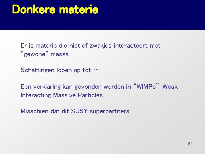 Donkere materie Er is materie die niet of zwakjes interacteert met “gewone” massa. Schattingen