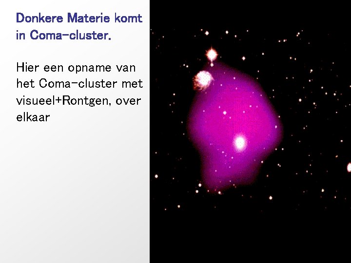 Donkere Materie komt in Coma-cluster. Hier een opname van het Coma-cluster met visueel+Rontgen, over